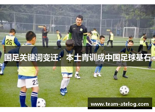 国足关键词变迁：本土青训成中国足球基石